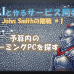 AIと作るサービス開発JohnSmithの挑戦＃１予算内のゲーミングPCを探す